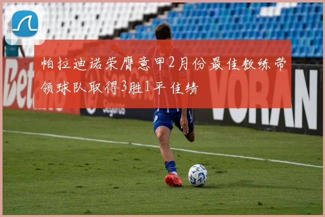 帕拉迪诺荣膺意甲2月份最佳教练带领球队取得3胜1平佳绩