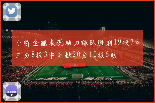 小桥全能表现助力球队胜利19投7中三分8投3中贡献20分10板6助
